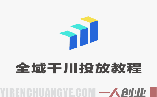 全域千川投放实战教程 – 2026年最新指南 | 一人创业网