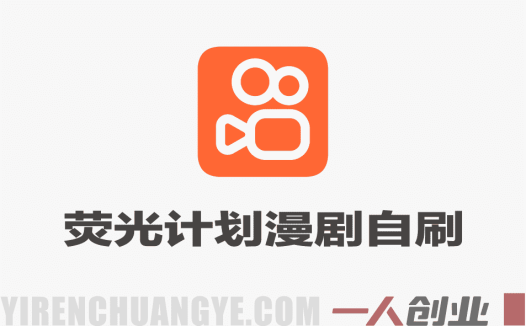 快手荧光计划漫剧自刷玩法，独家技术，每天几十上百很轻松，一部手机就能做 | 一人创业网