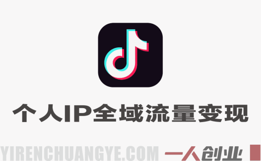 抖音个人IP全域流量变现进阶课 – 2026最新指南 | 一人创业网