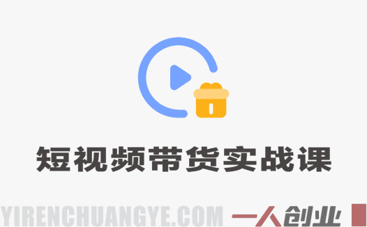 短视频带货实操营实战教程 – 完整步骤解析 | 一人创业网