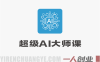 2026超级AI大师课 – AIGC全链路实操从入门到变现 | 一人创业网