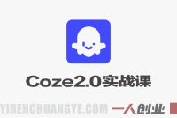 2026最新Coze2.0实战课 – 智能体、工作流到Skill与OpenClaw部署最新指南 | 一人创业网