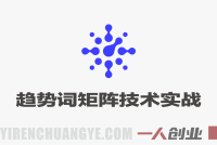 老火电商万相台无界趋势词矩阵技术实战课 – 2026年最新计划搭建选词布局放量全流程教程 | 一人创业网