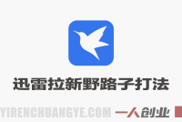 迅雷拉新野路子打法，吃瓜类玩法怎么做，玩法自热截流及后端处理详解 | 一人创业网