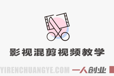 影视混剪视频教学 – 新手快速上手制作热门影视混剪作品 | 一人创业网
