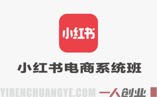2026小红书电商系统班 – 零基础开店选品内容创作全链路教程 | 一人创业网
