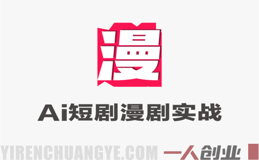 AI短剧漫剧实战创作全流程系统课 – 2026最新指南 | 一人创业网