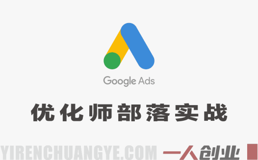 Google Ads优化师部落实战教程 – 2026最新指南 | 一人创业网