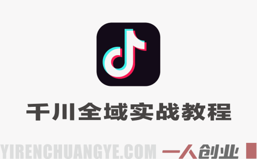 抖音直播千川全域实战教程 – 2026最新指南 | 一人创业网